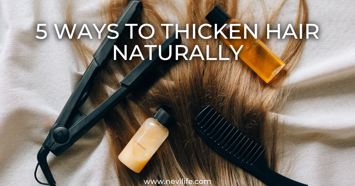 5 Ways To Thicken Hair Naturally Nevilife