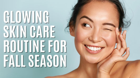 Glowing Skin Care Routine for Fall Season