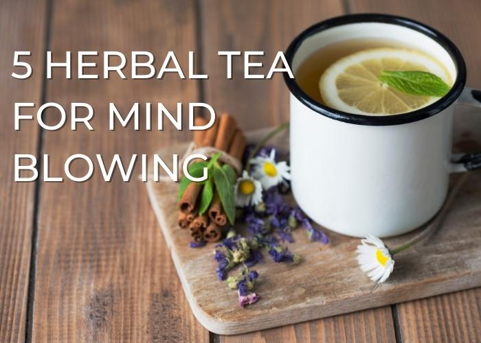 5 Herbal Tea for Brain Health and Mind Blowing