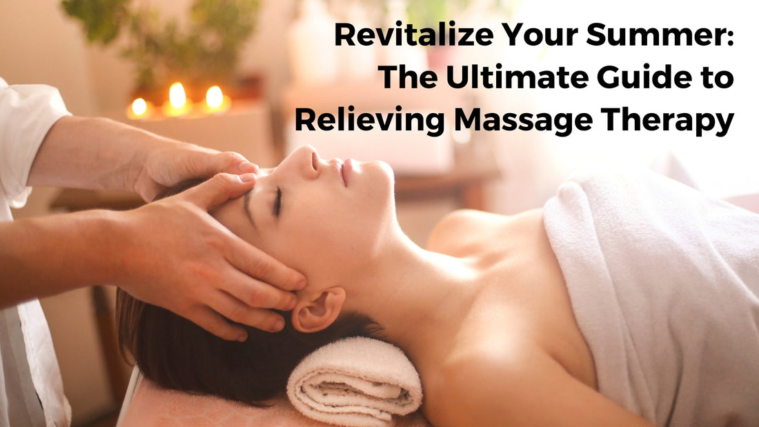 Revitalize Your Summer: The Ultimate Guide to Relieving Massage Therapy